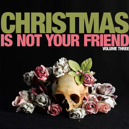 Christmas Is Not Your Friend. Volume Three